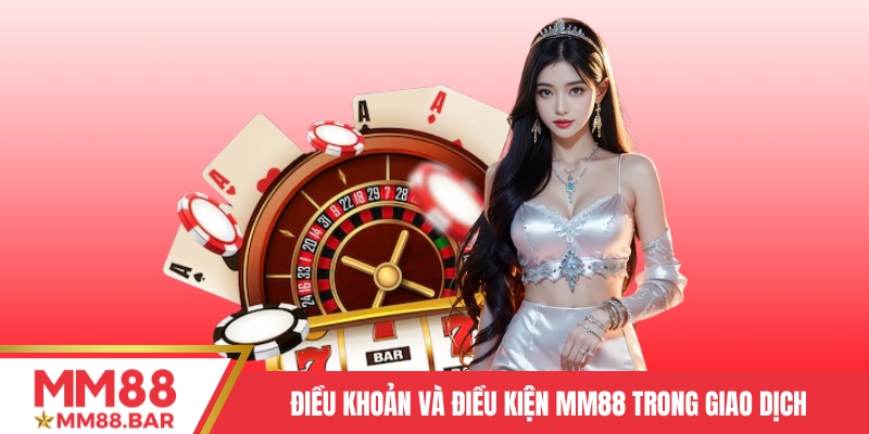 Điều khoản và điều kiện MM88 trong giao dịch nạp - rút tiền