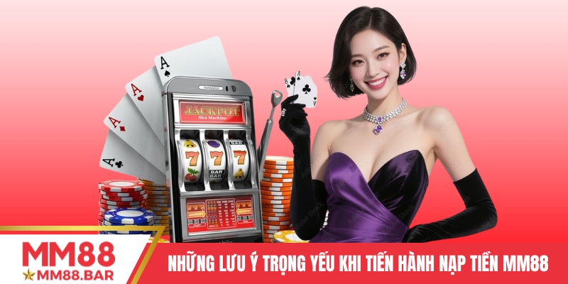 Những lưu ý trọng yếu khi tiến hành nạp tiền MM88